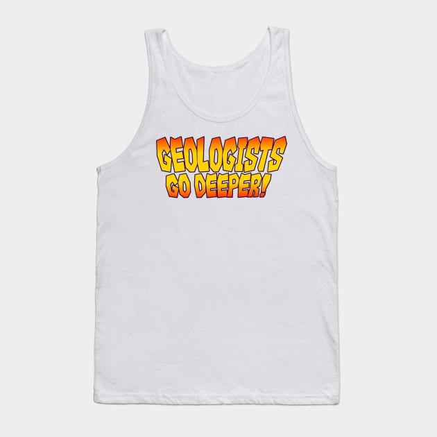 Geologists Go Deeper! Tank Top by tvshirts